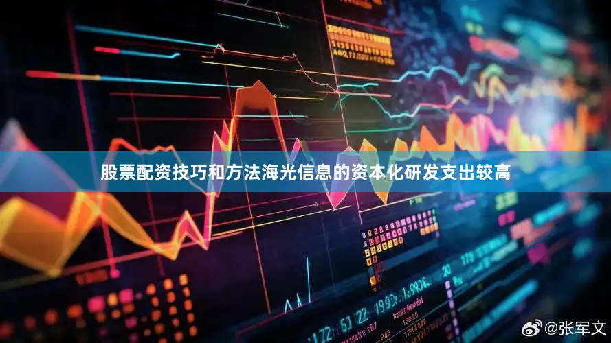 股票配资技巧和方法海光信息的资本化研发支出较高