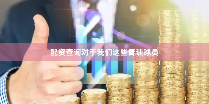 配资查询对于我们这些青训球员
