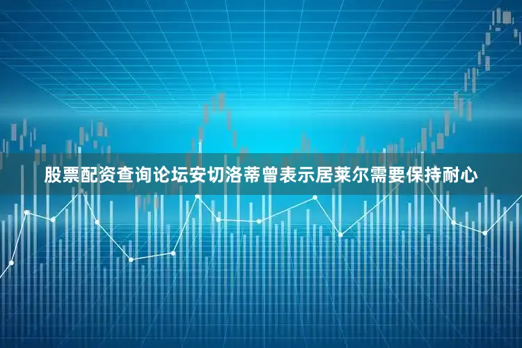 股票配资查询论坛安切洛蒂曾表示居莱尔需要保持耐心