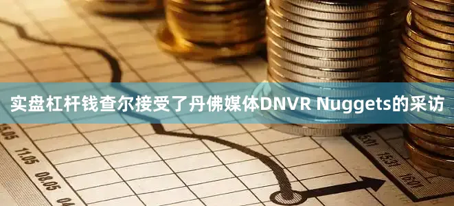 实盘杠杆钱查尔接受了丹佛媒体DNVR Nuggets的采访