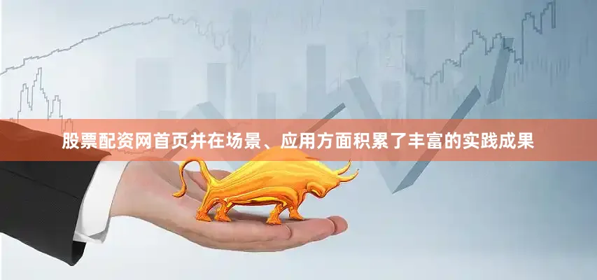 股票配资网首页并在场景、应用方面积累了丰富的实践成果