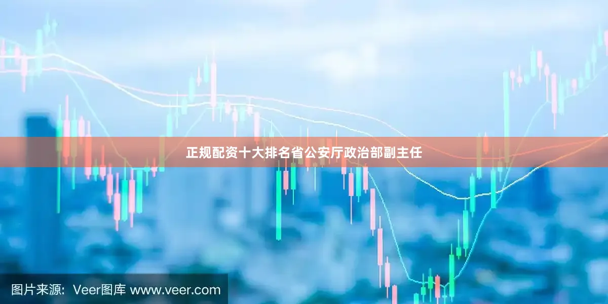正规配资十大排名省公安厅政治部副主任
