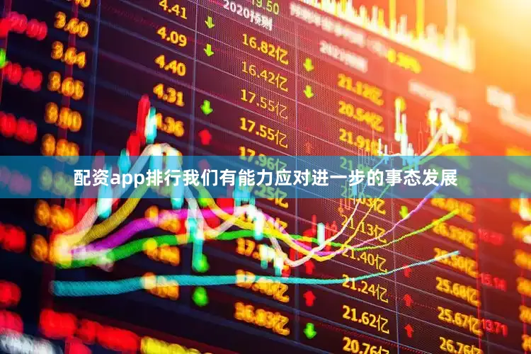 配资app排行我们有能力应对进一步的事态发展