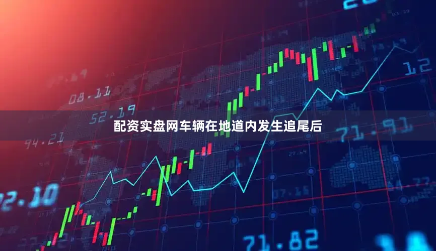 配资实盘网车辆在地道内发生追尾后