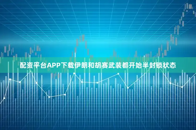配资平台APP下载伊朗和胡赛武装都开始半封锁状态