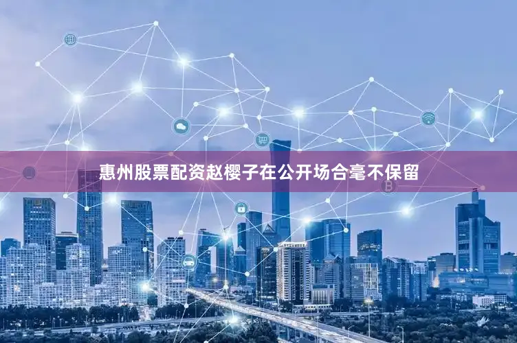 惠州股票配资赵樱子在公开场合毫不保留