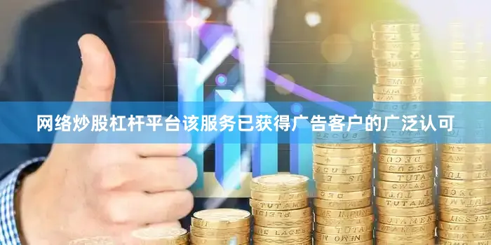 网络炒股杠杆平台该服务已获得广告客户的广泛认可